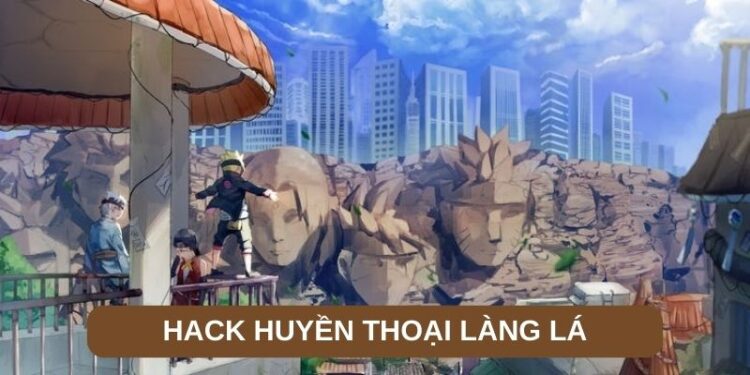 Hack Huyền Thoại Làng Lá – Tựa Game Huyền Thoại Với Nhiều Cơ Hội Phát Triển 1 Hack Huyền Thoại Làng Lá – Tựa Game Huyền Thoại Với Nhiều Cơ Hội Phát Triển