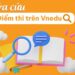 Cách tra cứu điểm thi trên Vnedu chi tiết từ A đến Z 4 Cách tra cứu điểm thi trên Vnedu chi tiết từ A đến Z